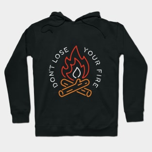 Don't Lose Your Fire Hoodie